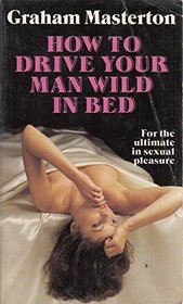 How to Drive Your Man Wild in Bed