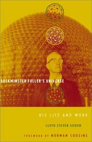 Buckminster Fuller's Universe: His Life and Work