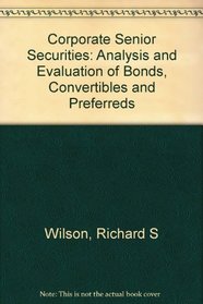 Corporate Senior Securities: Analysis and Evaluation of Bonds, Convertibles and Preferreds