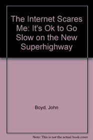 The Internet Scares Me: It's Ok to Go Slow on the New Superhighway