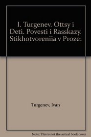 I. Turgenev. Ottsy i Deti. Povesti i Rasskazy. Stikhotvoreniia v Proze: [I. Turgenev. Fathers and children. Stories. Poems: ]