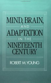 Mind, Brain and Adaptation in the Nineteenth Century: Cerebral Localization and Its Biological Context from Gall to Ferrier (History of Neuroscience)
