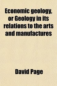 Economic geology, or Geology in its relations to the arts and manufactures