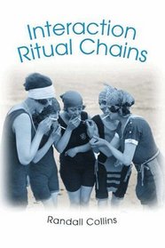 Interaction Ritual Chains (Princeton Studies in Cultural Sociology)