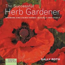 Country Living Gardener The Successful Herb Gardener: Growing and Using Herbs--Quickly and Easily (Country Living Gardner)