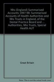 Nhs (England) Summarised Accounts 1997-98: Summarised Accounts of Health Authorities and Nhs Trusts in England, of the Dental Practice Board and Special ... Authorities, Nhs Trusts, Special Health AUT