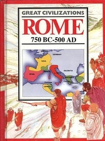 Rome: 750 BC - 500 AD (Great Civilizations)