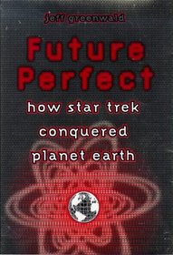 Future Perfect : How Star Trek Conquered Planet Earth