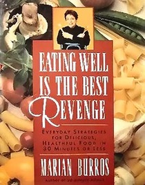Eating Well is the Best Revenge: Everyday Strategies for Delicious, Healthful Food in 30 Minutes or Less