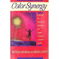 Color Synergy: How to Use the Power of Color, Creative Visualizations, and Affirmations to Transform Your Life