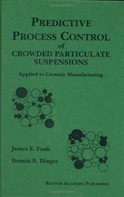 Predictive Process Control of Crowded Particulate Suspensions: Applied to Ceramic Manufacturing