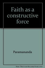 Faith as a constructive force (AKA Faith is Power) (Practical Series No. 3)