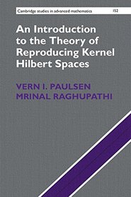 An Introduction to the Theory of Reproducing Kernel Hilbert Spaces (Cambridge Studies in Advanced Mathematics)