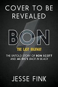 Bon: The Last Highway: The Untold Story of Bon Scott and AC/DC's Back in Black