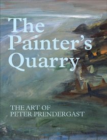 The Painter's Quarry: The Art of Peter Prendergast