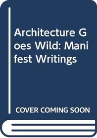 Architecture Goes Wild: Manifest Writings