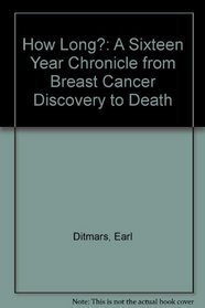 How Long?: A Sixteen Year Chronicle from Breast Cancer Discovery to Death