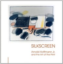 Silkscreen: Arnold Hoffmann Jr. and the Art of the Print