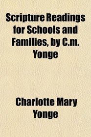 Scripture Readings for Schools and Families, by C.m. Yonge