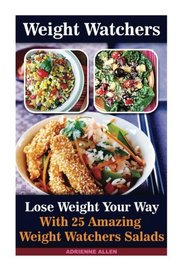 Weight Watchers: Lose Weight Your Way With 25 Amazing Weight Watchers Salads: (Weight Watchers Simple Start ,Weight Watchers for Beginners, Simple ... Simple Diet Plan With No Calorie Counting,)