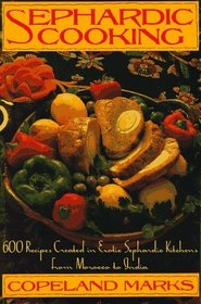 Sephardic Cooking : 600 Recipes Created in Exotic Sephardic Kitchens from Morocco to India