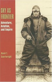 Sky As Frontier: Adventure, Aviation, And Empire (Centennial of Flight Series)