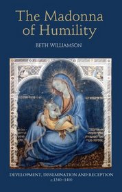The Madonna of Humility: Development, Dissemination and Reception, c.1340-1400 (Bristol Studies in Medieval Cultures)