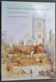 The Medieval Parish Churches of York: The Pictorial Evidence (The archaeology of York: supplementary series)