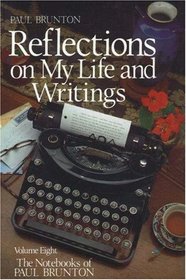 Reflections on My Life and Writing: Notebooks Volume 8 (Notebooks of Paul Brunton)