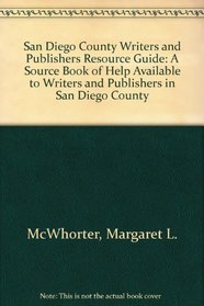 San Diego County Writers and Publishers Resource Guide: A Source Book of Help Available to Writers and Publishers in San Diego County