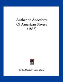 Authentic Anecdotes Of American Slavery (1838)