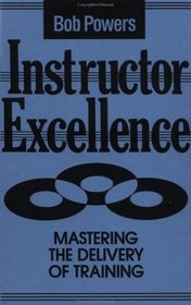 Instructor Excellence: Mastering the Delivery of Training (Jossey Bass Business and Management Series)