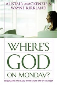 Where's God on Monday?: Integrating Faith and Work Every Day of the Week