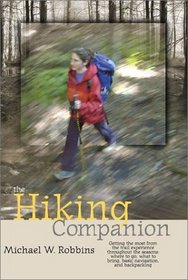 The Hiking Companion : Getting the most from the trail experience throughout the seasons: where to go, what to bring, basic navigation, and backpacking