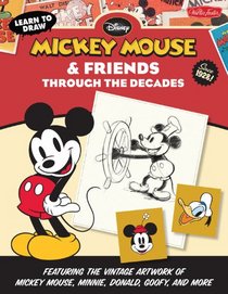Learn to Draw Mickey Mouse & Friends Through the Decades: Featuring the vintage artwork of Mickey Mouse, Minnie, Donald, Goofy, and more (Licensed Learn to Draw)