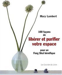 100 Faons de librer et purifier votre espace pour un feng shui bnfique