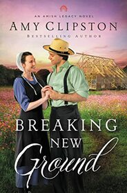 Breaking New Ground (Amish Legacy, Bk 3)