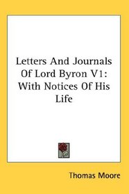Letters And Journals Of Lord Byron V1: With Notices Of His Life