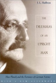 Dilemmas of an Upright Man: Max Planck and the Fortunes of German Science