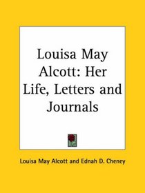 Louisa May Alcott: Her Life, Letters and Journals