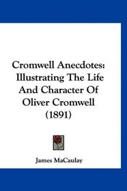 Cromwell Anecdotes: Illustrating The Life And Character Of Oliver Cromwell (1891)