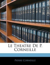 Le Theatre De P. Corneille (French Edition)