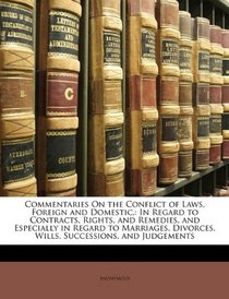 Commentaries On the Conflict of Laws, Foreign and Domestic,: In Regard to Contracts, Rights, and Remedies, and Especially in Regard to Marriages, Divorces, Wills, Successions, and Judgements