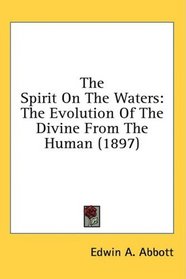 The Spirit On The Waters: The Evolution Of The Divine From The Human (1897)