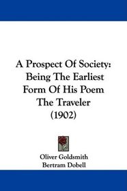 A Prospect Of Society: Being The Earliest Form Of His Poem The Traveler (1902)
