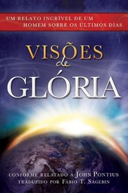 Visions of Glory: One Man's Astonishing Account of the Last Days (Portuguese Edition)