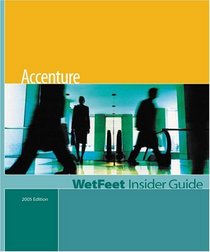 Accenture: The WetFeet Insider Guide (2005 Edition)