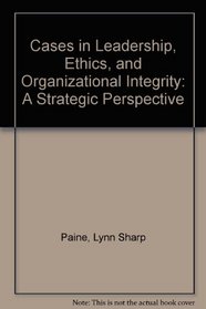 Cases in Leadership, Ethics, and Organizational Integrity: A Strategic Perspective