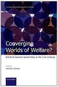 Converging Worlds of Welfare?: British and German Social Policy in the 21st Century (Creating Sustainable Growth in Europe)
