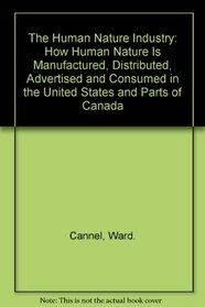 The Human Nature Industry: How Human Nature Is Manufactured, Distributed, Advertised and Consumed in the United States and Parts of Canada